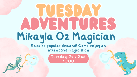 Tuesday Adventure: Mikayla Oz Magician, Back by popular demand! Come enjoy an interactive magic show! Tuesday, July 2nd at 10:00