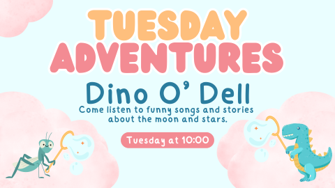 Tuesday Adventures- Dino O' Dell. Come listen to funny songs and stories about the moon and stars. Tuesday at 10