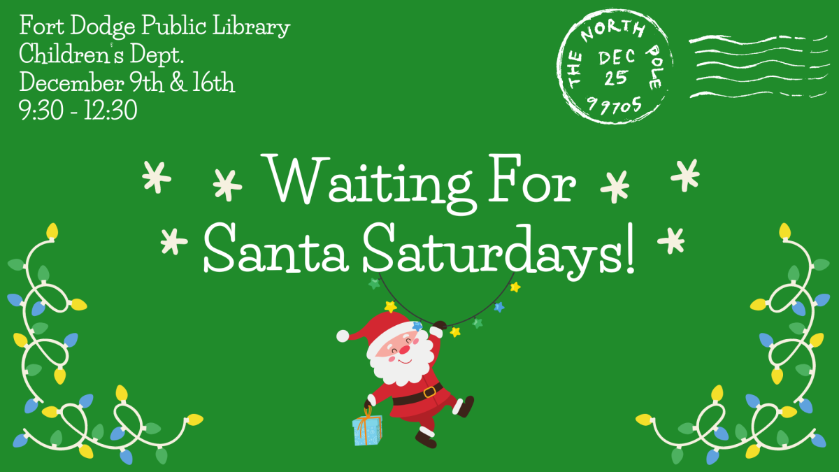 Waiting for Santa Saturdays. At the Fort Dodge Public Library in the Children's Department. On Saturday 9th and 16th from 9:30 to 12:30. 