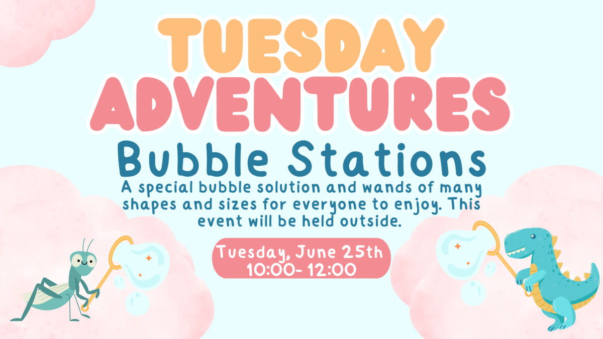 Tuesday Adventures- Bubble Stations. A special bubble solution and wands of many shapes and sizes for everyone to enjoy. This event will be held outside. Tuesday, June 25th at 10:00 