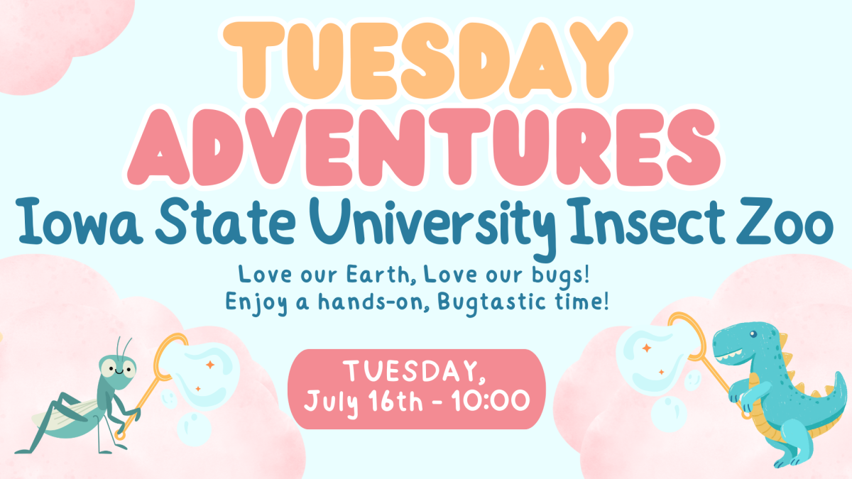 Tuesday Adventures- Iowa State University Insect Zoo- Love our Earth, Love our bugs! Enjoy a hands-on, Bugtastic time! Tuesday, July 16th at 10:00