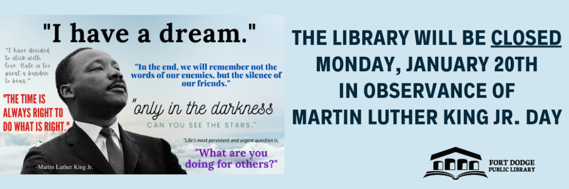 The library will be closed January 20th in observance of the Martin Luther King, Jr. Holiday